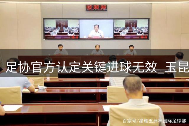 足协官方认定关键进球无效 玉昆外援越位干扰改变比赛走势